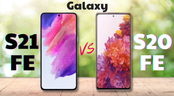 So sánh Galaxy S21 FE và Galaxy S20 FE có gì nâng cấp?
