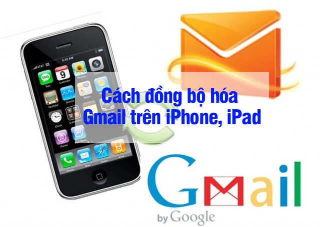 Đồng bộ Gmail trên iPhone, iPad đơn giản