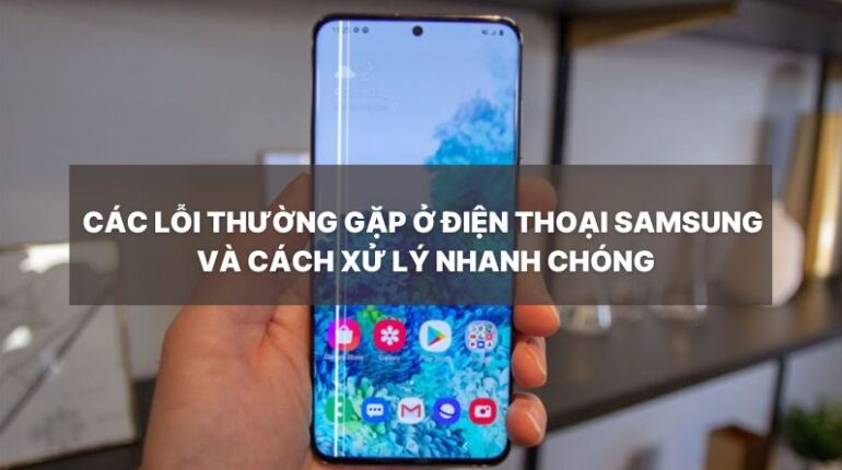 Các lỗi thường gặp ở điện thoại Samsung và cách xử lý nhanh chóng